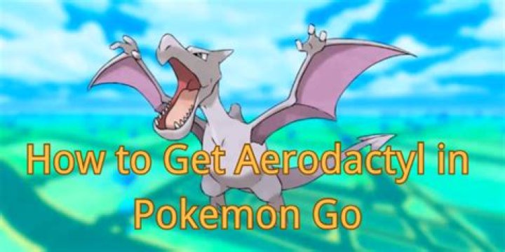 How do you get Aerodactyl in Pokemon go?