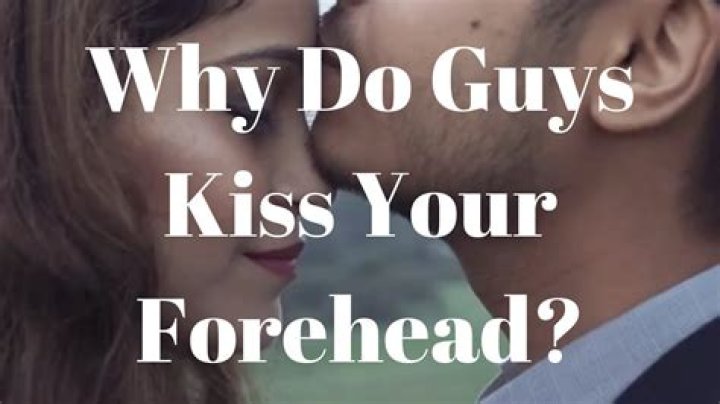 Why do guys kiss your forehead?